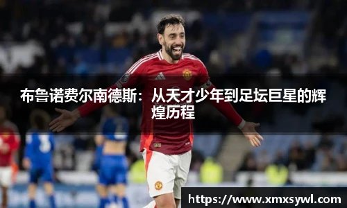 布鲁诺费尔南德斯：从天才少年到足坛巨星的辉煌历程